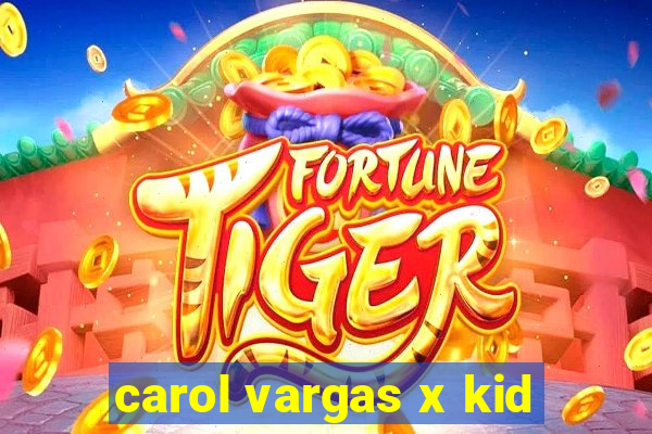 carol vargas x kid